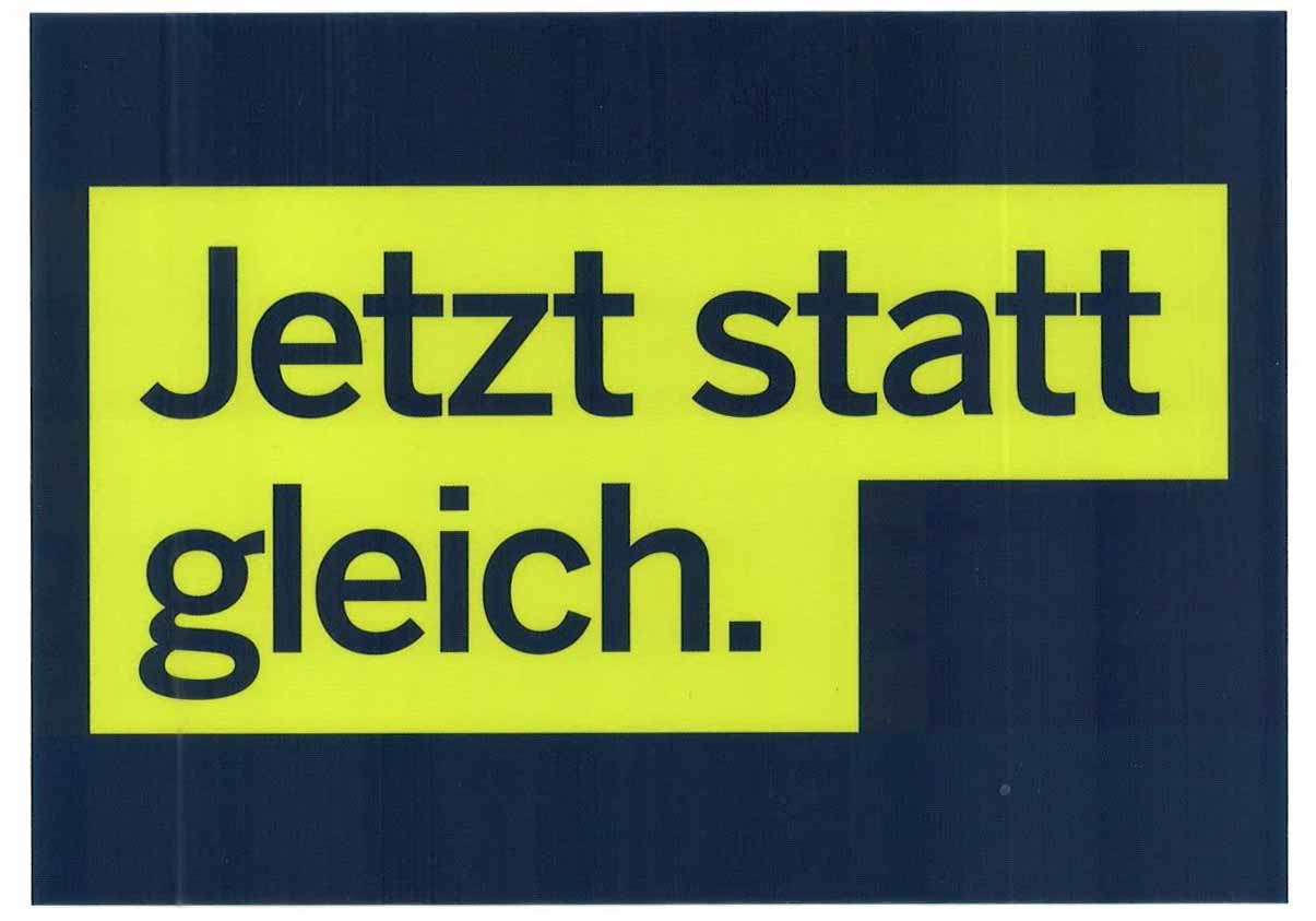Jetzt statt gleich Jetzt statt gleich